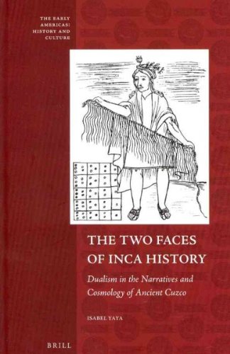 The Two Faces of Inca History: Dualism in the Narratives and Cosmology of Ancient Cuzco (Early Americas: History and Culture)