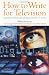 How to Write for Television: A Guide to Writing and Selling Successful TV Scripts