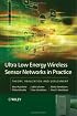Ultra-Low Energy Wireless Sensor Networks in Practice: Theory, Realization and Deployment