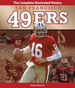 San Francisco 49ers: The Complete Illustrated History by Matt Maiocco and Dwight Clark