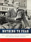 Nothing to Fear: FDR's Inner Circle and the Hundred Days That Created Modern America Adam Cohen