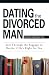 Dating The Divorced Man: Sort Through the Baggage to Decide If He's Right for You