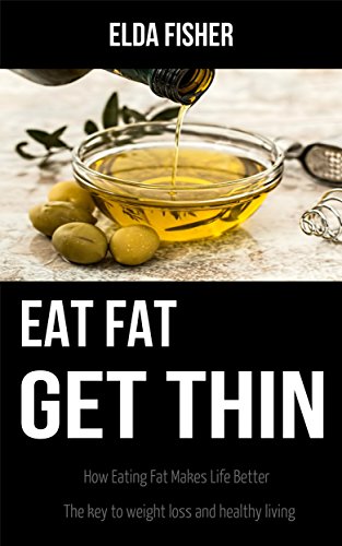 Eat Fat Get Thin: How Eating Fat Makes Life Better, The key to weight loss and healthy living