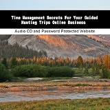 Time Management Secrets For Your Guided Hunting Trips Online Business