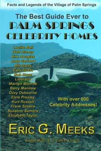The Best Guide Ever to Palm Springs Celebrity Homes: Facts and Legends of the Village of Palm Springs
