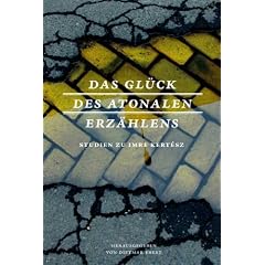 Das Gl�ck des atonalen Erz�hlens: Studien zu Imre Kert�sz