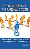 The social basis of the rational citizen : how political communication in social networks improves civic competence