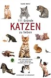 111 Gr&uuml;nde, Katzen zu lieben: Eine Liebeserkl&auml;rung an des Menschen eigenwilligsten Freund - Hauke Brost