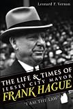 The Life & Times of Jersey City Mayor Frank Hague: "I Am the Law"