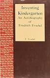 Inventing Kindergarten: An Autobiography of Friedrich Froebel