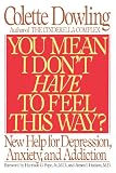 Image of You Mean I Don't Have to Feel This Way?: New Help for Depression, Anxiety, and Addiction
