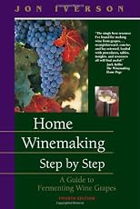 Home Winemaking Step by Step: A Guide to Fermenting Wine Grapes