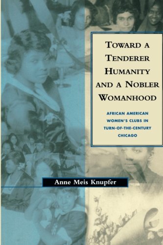Toward a Tenderer Humanity and a Nobler Womanhood: African American Women's Clubs in Turn-Of-The-Century Chicago