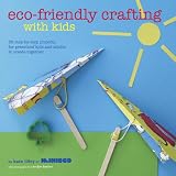 Eco-friendly crafting with kids : 35 step-by-step projects for preschool kids and adults to create together
