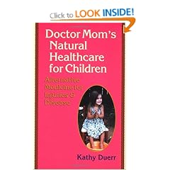 Doctor Mom's Natural Healthcare for Children: Alternative Medicine for Injuries and Disease