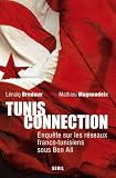 Tunis connection. Enqu�te sur les r�seaux franco- tunisiens sous Ben Ali