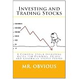 Investing and Trading Stocks: A Comedic Stock Investing Guide for Dummies, Idiots, and Generally Stupid People