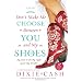 Don't Make Me Choose Between You and My Shoes