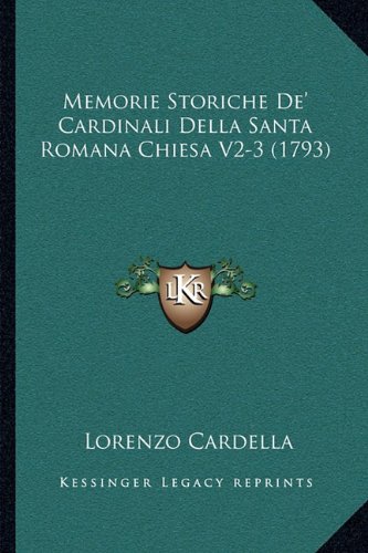 Memorie Storiche De' Cardinali Della Santa Romana Chiesa V2-3 (1793) (Italian Edition)