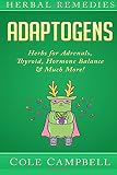 Herbal Remedies: Adaptogens: Herbs For - Adrenals, Thyroid, Hormone Balance & Much More!