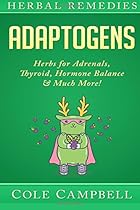 Herbal Remedies: Adaptogens: Herbs For - Adrenals, Thyroid, Hormone Balance & Much More!