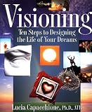 Visioning: Ten Steps to Designing the Life of Your Dreams [Paperback]