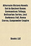 Alternate History Novels Set in Ancient Rome (Study Guide): Germanicus Trilogy, Belisarius Series, Lest Darkness Fall, Roma Eterna-