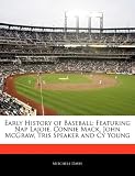 Early History of Baseball: Featuring Nap Lajoie, Connie Mack, John McGraw, Tris Speaker and Cy Young