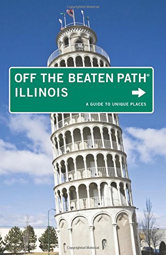 Illinois Off the Beaten Path®: A Guide To Unique Places (Off the Beaten Path Series)