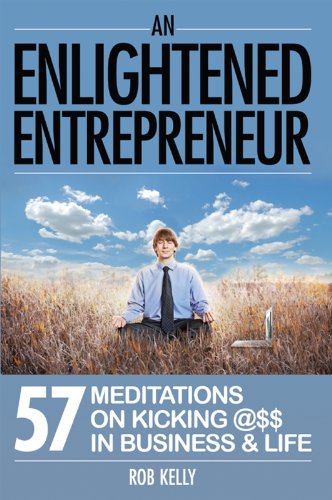 An Enlightened Entrepreneur: 57 Meditations On Kicking @$$ In Business & Life