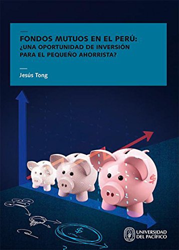 Fondos mutuos en el Perú: ¿una oportunidad de inversión para el pequeño ahorrista? (Spanish Edition)