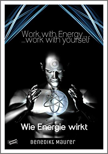 Work with Energy ...work with yourself: Wie Energie wirkt (German Edition)