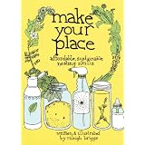 Make Your Place: Affordable & Sustainable Nesting Skillsby Raleigh Briggs