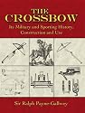 The Crossbow: Its Military and Sporting History, Construction and Use