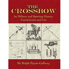 The Crossbow: Its Military and Sporting History, Construction and Use