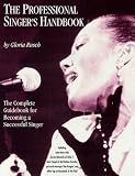 The Professional Singers Handbook: The Complete Guidebook for Becoming a Successful Singer