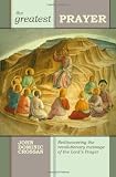 The Greatest Prayer: Rediscovering the Revolutionary Message of the Lord's Prayer