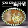 500 Enameled Objects: A Celebration of Color on Metal (500 Series)