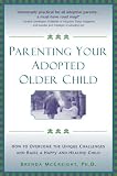 Parenting Your Adopted Older Child: How to Overcome the Unique Challenges and Raise a Happy and Healthy Child