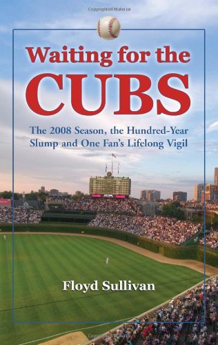 Waiting for the Cubs: The 2008 Season, the Hundred-Year Slump and One Fan's Lifelong Vigil