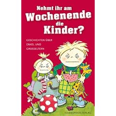 Nehmt ihr am Wochenende die Kinder? Geschichten �ber Enkel und Gro�eltern