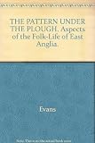 The pattern under the plough : aspects of the folk-life of East Anglia