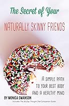 The Secret of Your Naturally Skinny Friends: a simple path to your best body and a healthy mind