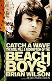Catch a Wave: The Rise, Fall, and Redemption of the Beach Boys Brian Wilson