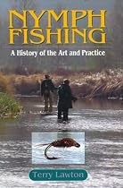 Nymph Fishing: A History of the Art and Practice