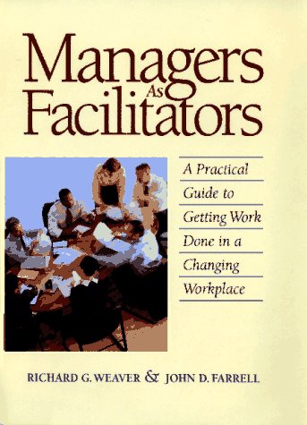 Managers as Facilitators: A Practical Guide to Getting Work Done in a Changing Workplace