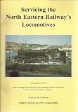 Servicing the North Eastern Railway's locomotives : comprising notes on water softening, water troughs, water pumping stations, water tanks, water columns, turntables, coaling
