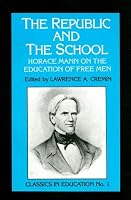 Republic and the School: Horace Mann on the Education of Free Man (Classics in Education)
