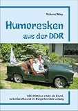 Humoresken aus der DDR. Erfahrungen eines Unbequemen - Roland Mey