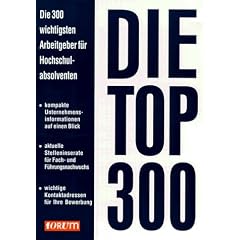 Die Top dreihundert. Die 300 wichtigsten Arbeitgeber f�r Hochschulabsolventen